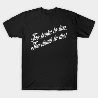 Too Broke To Live T-Shirt